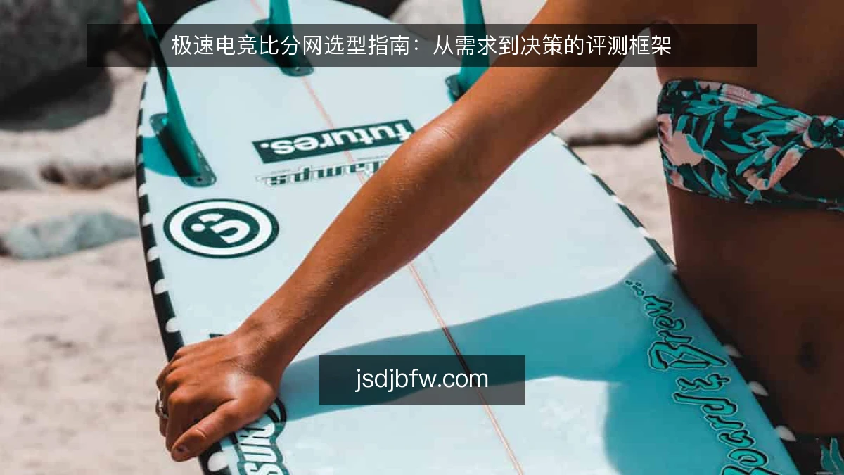 极速电竞比分网选型指南:从需求到决策的评测框架