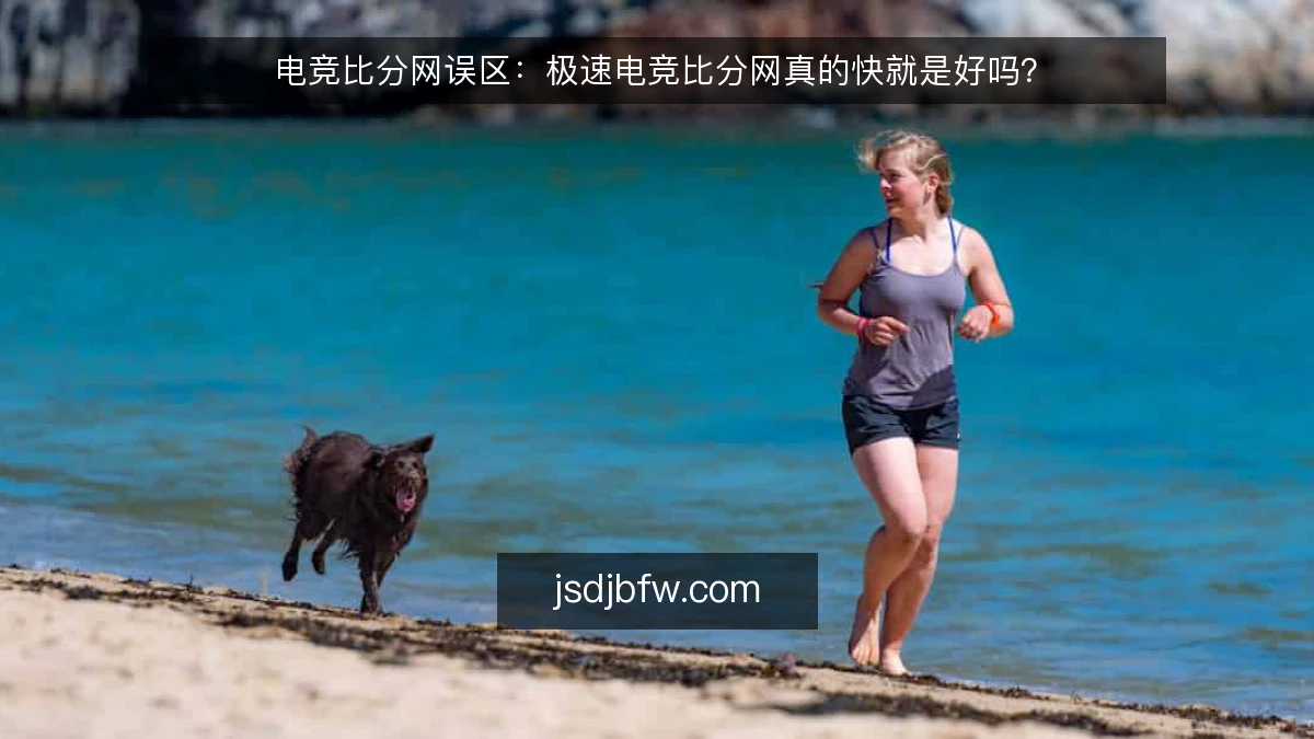 电竞比分网误区：极速电竞比分网真的快就是好吗？