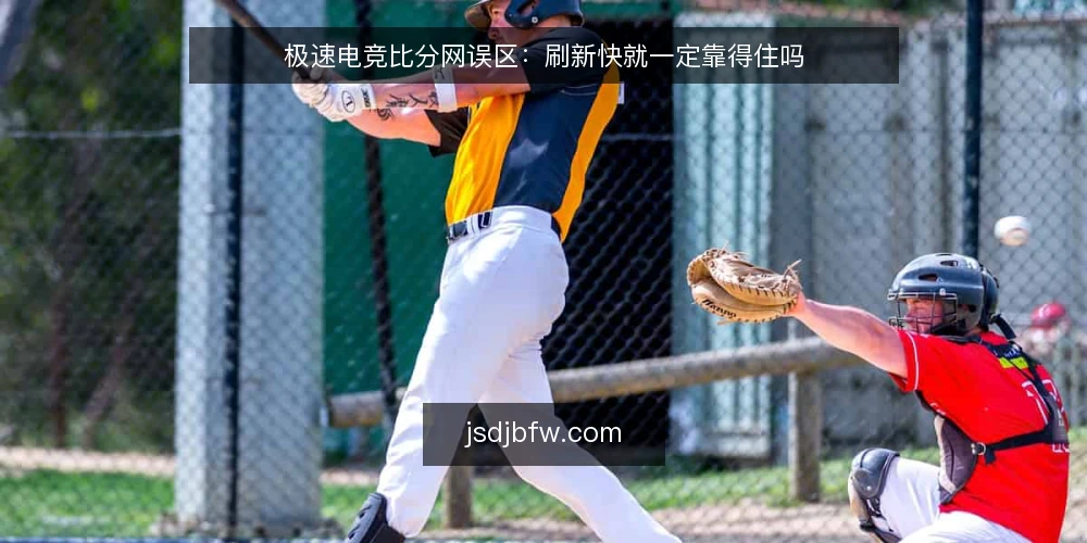 极速电竞比分网误区：刷新快就一定靠得住吗 — 先看清哪些信号值得盯 配图